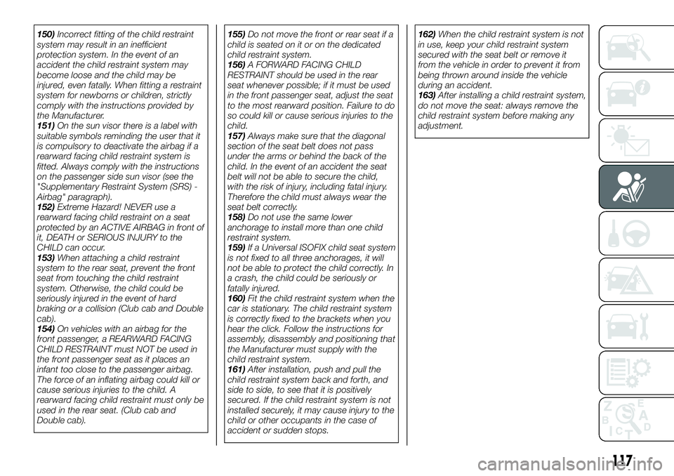FIAT FULLBACK 2018 Owner handbook (in English) 150)Incorrect fitting of the child restraint
system may result in an inefficient
protection system. In the event of an
accident the child restraint system may
become loose and the child may be
injured FIAT FULLBACK 2018 Owner handbook (in English) 150)Incorrect fitting of the child restraint
system may result in an inefficient
protection system. In the event of an
accident the child restraint system may
become loose and the child may be
injured