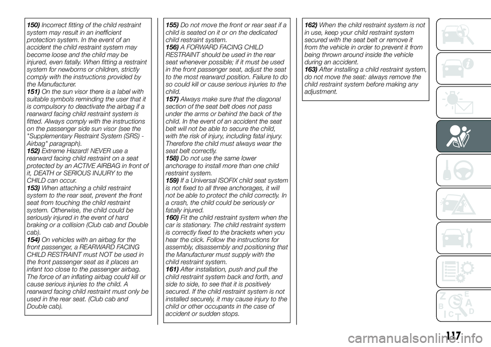FIAT FULLBACK 2018  Owner handbook (in English) 150)Incorrect fitting of the child restraint
system may result in an inefficient
protection system. In the event of an
accident the child restraint system may
become loose and the child may be
injured
