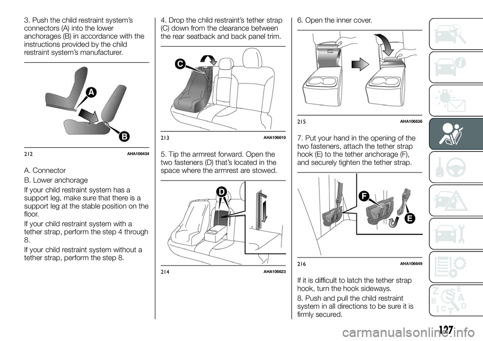 FIAT FULLBACK 2018 Owner handbook (in English) 3. Push the child restraint system’s
connectors (A) into the lower
anchorages (B) in accordance with the
instructions provided by the child
restraint system’s manufacturer.
A. Connector
B. Lower a FIAT FULLBACK 2018 Owner handbook (in English) 3. Push the child restraint system’s
connectors (A) into the lower
anchorages (B) in accordance with the
instructions provided by the child
restraint system’s manufacturer.
A. Connector
B. Lower a