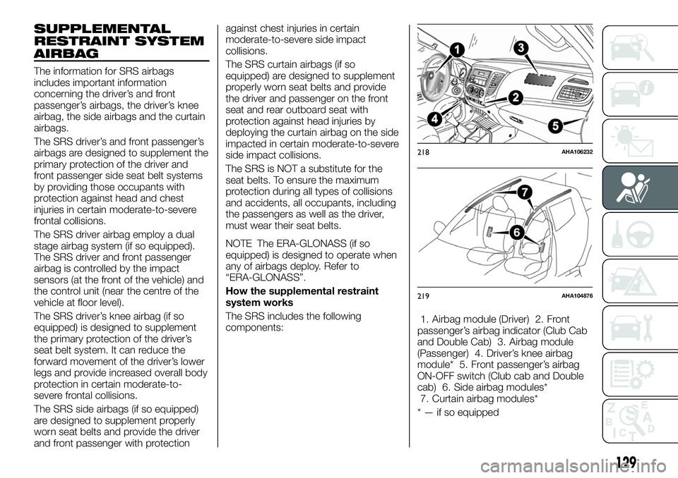 FIAT FULLBACK 2018 Owner handbook (in English) SUPPLEMENTAL
RESTRAINT SYSTEM
AIRBAG
The information for SRS airbags
includes important information
concerning the driver’s and front
passenger’s airbags, the driver’s knee
airbag, the side airb FIAT FULLBACK 2018 Owner handbook (in English) SUPPLEMENTAL
RESTRAINT SYSTEM
AIRBAG
The information for SRS airbags
includes important information
concerning the driver’s and front
passenger’s airbags, the driver’s knee
airbag, the side airb