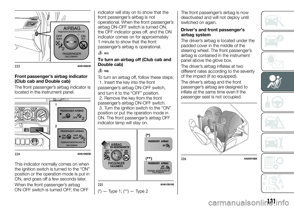 FIAT FULLBACK 2018 Owner handbook (in English) Front passenger’s airbag indicator
(Club cab and Double cab)
The front passenger’s airbag indicator is
located in the instrument panel.
This indicator normally comes on when
the ignition switch is FIAT FULLBACK 2018 Owner handbook (in English) Front passenger’s airbag indicator
(Club cab and Double cab)
The front passenger’s airbag indicator is
located in the instrument panel.
This indicator normally comes on when
the ignition switch is