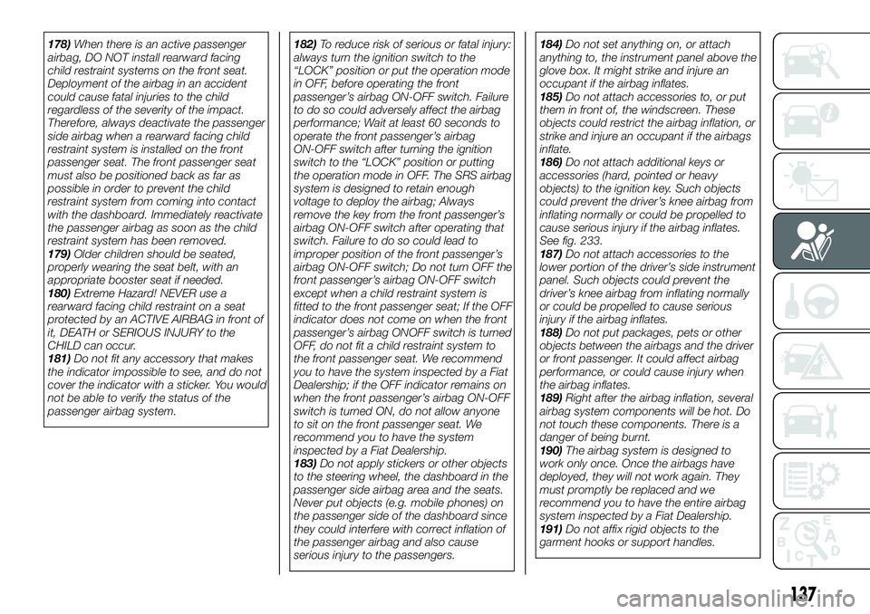FIAT FULLBACK 2018  Owner handbook (in English) 178)When there is an active passenger
airbag, DO NOT install rearward facing
child restraint systems on the front seat.
Deployment of the airbag in an accident
could cause fatal injuries to the child
