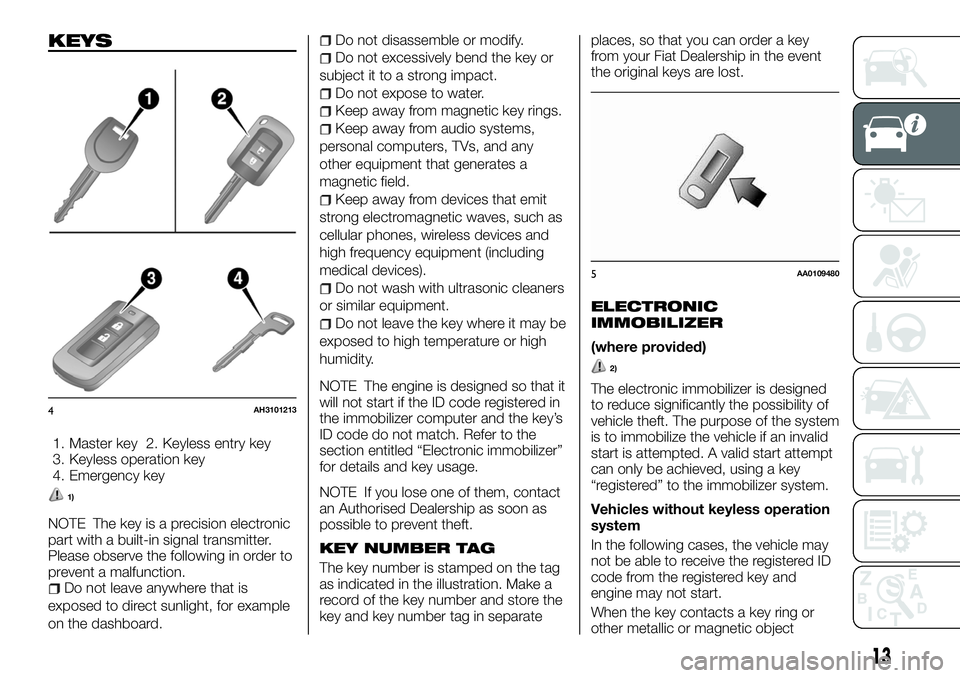 FIAT FULLBACK 2018 Owner handbook (in English) KEYS
1. Master key 2. Keyless entry key
3. Keyless operation key
4. Emergency key
1)
NOTE The key is a precision electronic
part with a built-in signal transmitter.
Please observe the following in ord FIAT FULLBACK 2018 Owner handbook (in English) KEYS
1. Master key 2. Keyless entry key
3. Keyless operation key
4. Emergency key
1)
NOTE The key is a precision electronic
part with a built-in signal transmitter.
Please observe the following in ord