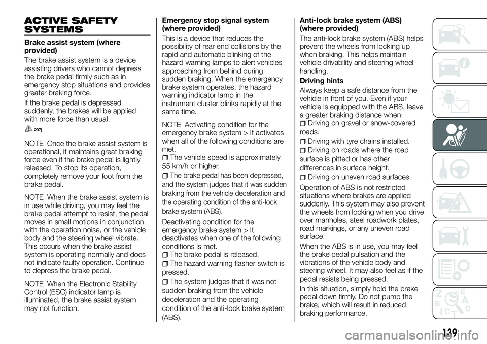 FIAT FULLBACK 2018 Owner handbook (in English) ACTIVE SAFETY
SYSTEMS
Brake assist system (where
provided)
The brake assist system is a device
assisting drivers who cannot depress
the brake pedal firmly such as in
emergency stop situations and prov FIAT FULLBACK 2018 Owner handbook (in English) ACTIVE SAFETY
SYSTEMS
Brake assist system (where
provided)
The brake assist system is a device
assisting drivers who cannot depress
the brake pedal firmly such as in
emergency stop situations and prov
