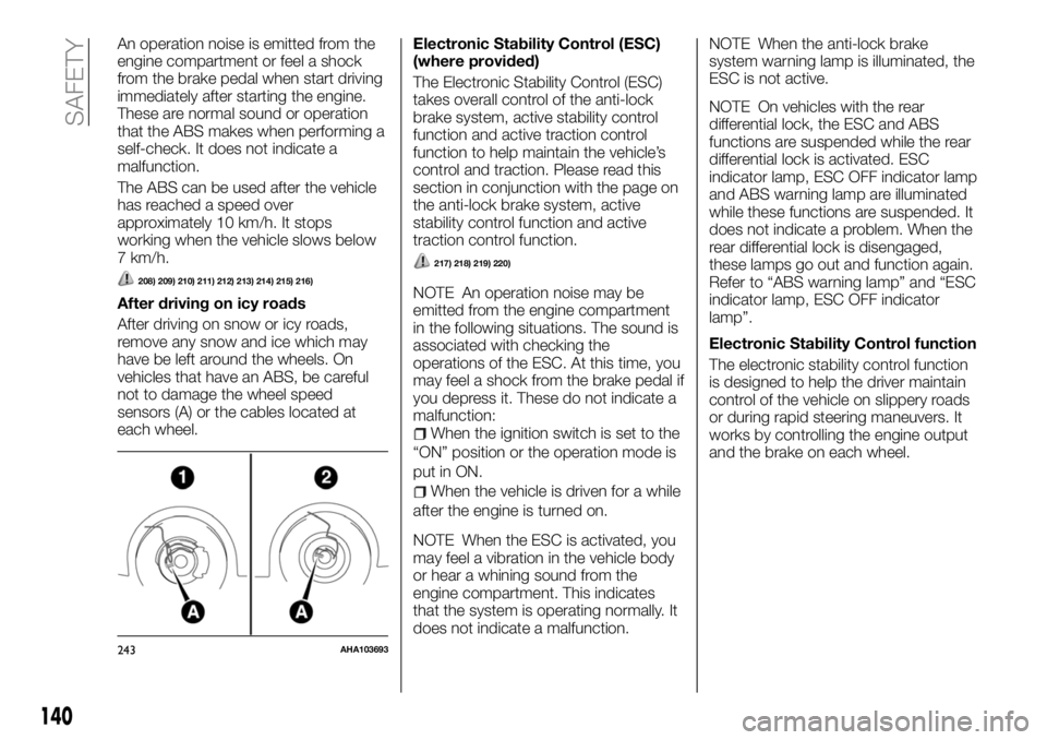 FIAT FULLBACK 2018  Owner handbook (in English) An operation noise is emitted from the
engine compartment or feel a shock
from the brake pedal when start driving
immediately after starting the engine.
These are normal sound or operation
that the AB