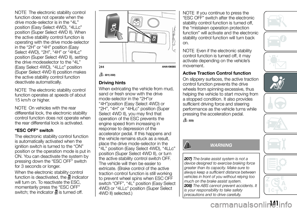 FIAT FULLBACK 2018 Owner handbook (in English) NOTE The electronic stability control
function does not operate when the
drive mode-selector is in the “4L”
position (Easy Select 4WD), “4LLc”
position (Super Select 4WD II). When
the active s FIAT FULLBACK 2018 Owner handbook (in English) NOTE The electronic stability control
function does not operate when the
drive mode-selector is in the “4L”
position (Easy Select 4WD), “4LLc”
position (Super Select 4WD II). When
the active s