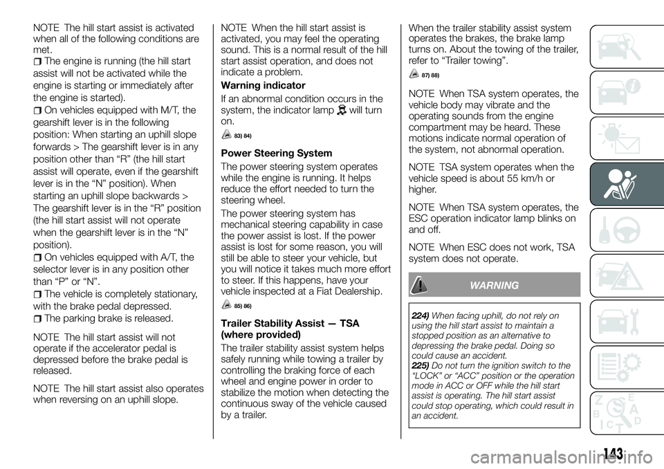 FIAT FULLBACK 2018 Owner handbook (in English) NOTE The hill start assist is activated
when all of the following conditions are
met.
The engine is running (the hill start
assist will not be activated while the
engine is starting or immediately aft FIAT FULLBACK 2018 Owner handbook (in English) NOTE The hill start assist is activated
when all of the following conditions are
met.
The engine is running (the hill start
assist will not be activated while the
engine is starting or immediately aft