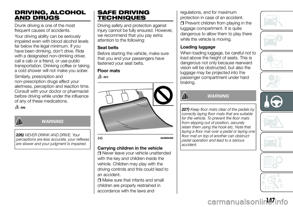 FIAT FULLBACK 2018 Owner handbook (in English) DRIVING, ALCOHOL
AND DRUGS
Drunk driving is one of the most
frequent causes of accidents.
Your driving ability can be seriously
impaired even with blood alcohol levels
far below the legal minimum. If FIAT FULLBACK 2018 Owner handbook (in English) DRIVING, ALCOHOL
AND DRUGS
Drunk driving is one of the most
frequent causes of accidents.
Your driving ability can be seriously
impaired even with blood alcohol levels
far below the legal minimum. If