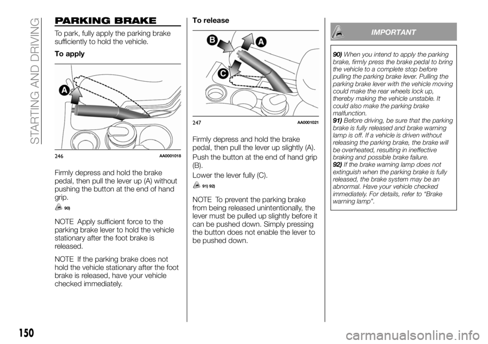 FIAT FULLBACK 2018  Owner handbook (in English) PARKING BRAKE
To park, fully apply the parking brake
sufficiently to hold the vehicle.
To apply
Firmly depress and hold the brake
pedal, then pull the lever up (A) without
pushing the button at the en