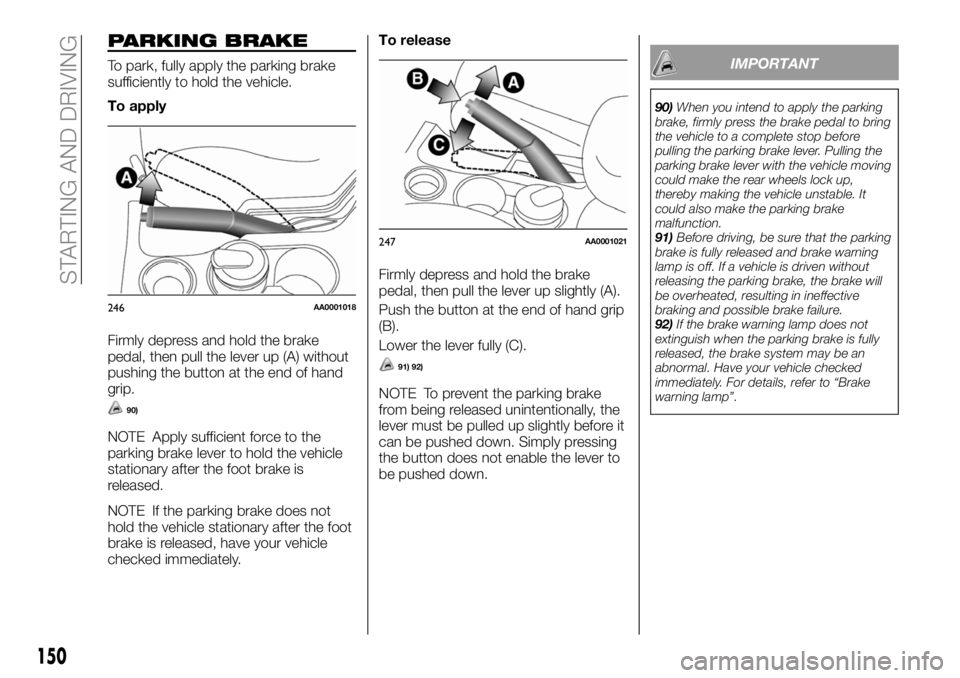 FIAT FULLBACK 2018 Owner handbook (in English) PARKING BRAKE
To park, fully apply the parking brake
sufficiently to hold the vehicle.
To apply
Firmly depress and hold the brake
pedal, then pull the lever up (A) without
pushing the button at the en FIAT FULLBACK 2018 Owner handbook (in English) PARKING BRAKE
To park, fully apply the parking brake
sufficiently to hold the vehicle.
To apply
Firmly depress and hold the brake
pedal, then pull the lever up (A) without
pushing the button at the en