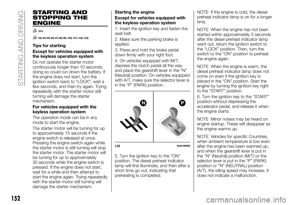 FIAT FULLBACK 2018 Owner handbook (in English) STARTING AND
STOPPING THE
ENGINE
231)
93) 94) 95) 96) 97) 98) 99) 100) 101) 102) 103)
Tips for starting
Except for vehicles equipped with
the keyless operation system
Do not operate the starter motor
FIAT FULLBACK 2018 Owner handbook (in English) STARTING AND
STOPPING THE
ENGINE
231)
93) 94) 95) 96) 97) 98) 99) 100) 101) 102) 103)
Tips for starting
Except for vehicles equipped with
the keyless operation system
Do not operate the starter motor