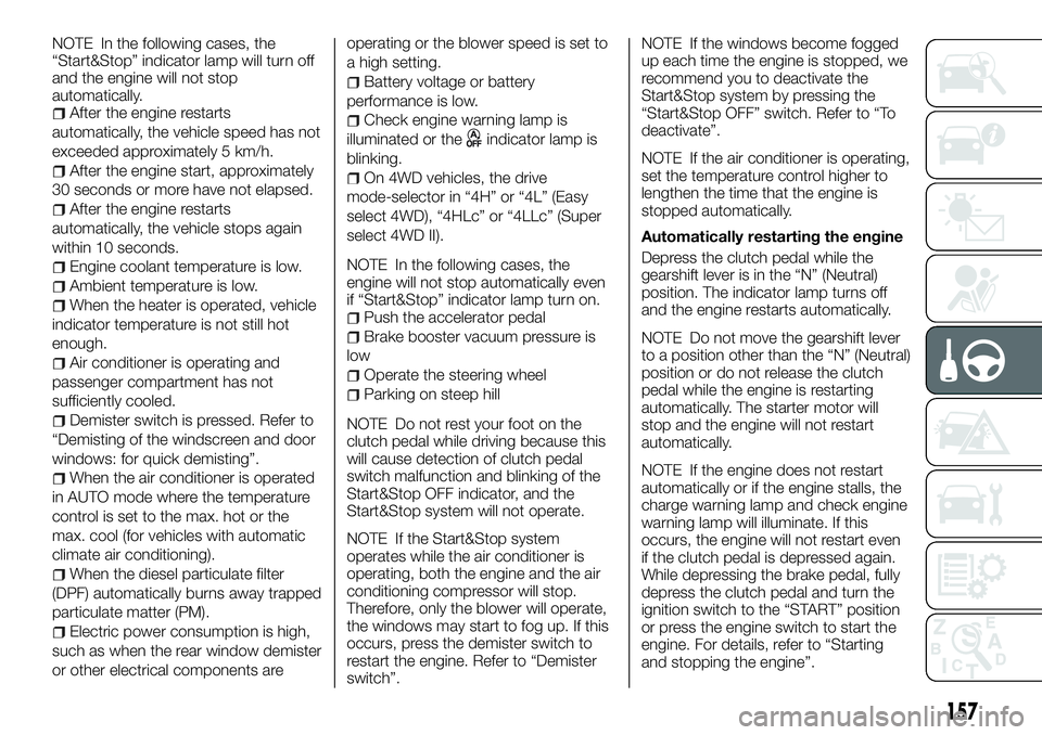 FIAT FULLBACK 2018 Owner handbook (in English) NOTE In the following cases, the
“Start&Stop” indicator lamp will turn off
and the engine will not stop
automatically.
After the engine restarts
automatically, the vehicle speed has not
exceeded a FIAT FULLBACK 2018 Owner handbook (in English) NOTE In the following cases, the
“Start&Stop” indicator lamp will turn off
and the engine will not stop
automatically.
After the engine restarts
automatically, the vehicle speed has not
exceeded a