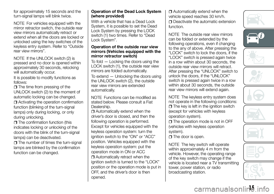 FIAT FULLBACK 2018 Owner handbook (in English) for approximately 15 seconds and the
turn-signal lamps will blink twice.
NOTE For vehicles equipped with the
mirror retractor switch, the outside rear
view mirrors automatically retract or
extend when FIAT FULLBACK 2018 Owner handbook (in English) for approximately 15 seconds and the
turn-signal lamps will blink twice.
NOTE For vehicles equipped with the
mirror retractor switch, the outside rear
view mirrors automatically retract or
extend when
