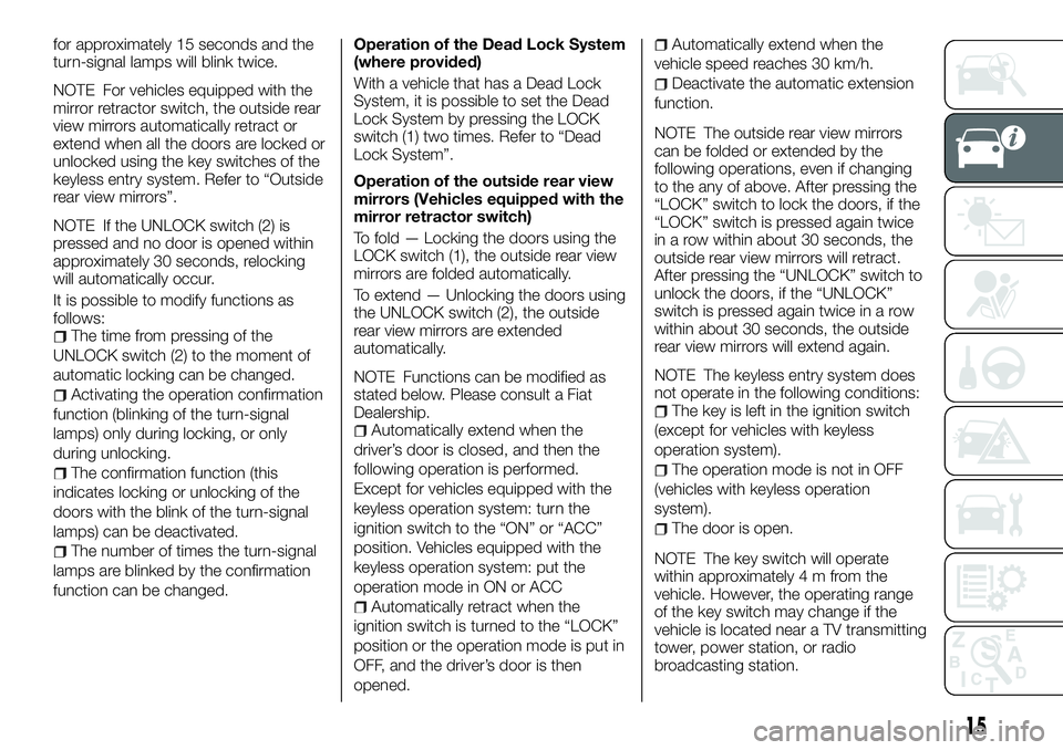 FIAT FULLBACK 2018  Owner handbook (in English) for approximately 15 seconds and the
turn-signal lamps will blink twice.
NOTE For vehicles equipped with the
mirror retractor switch, the outside rear
view mirrors automatically retract or
extend when