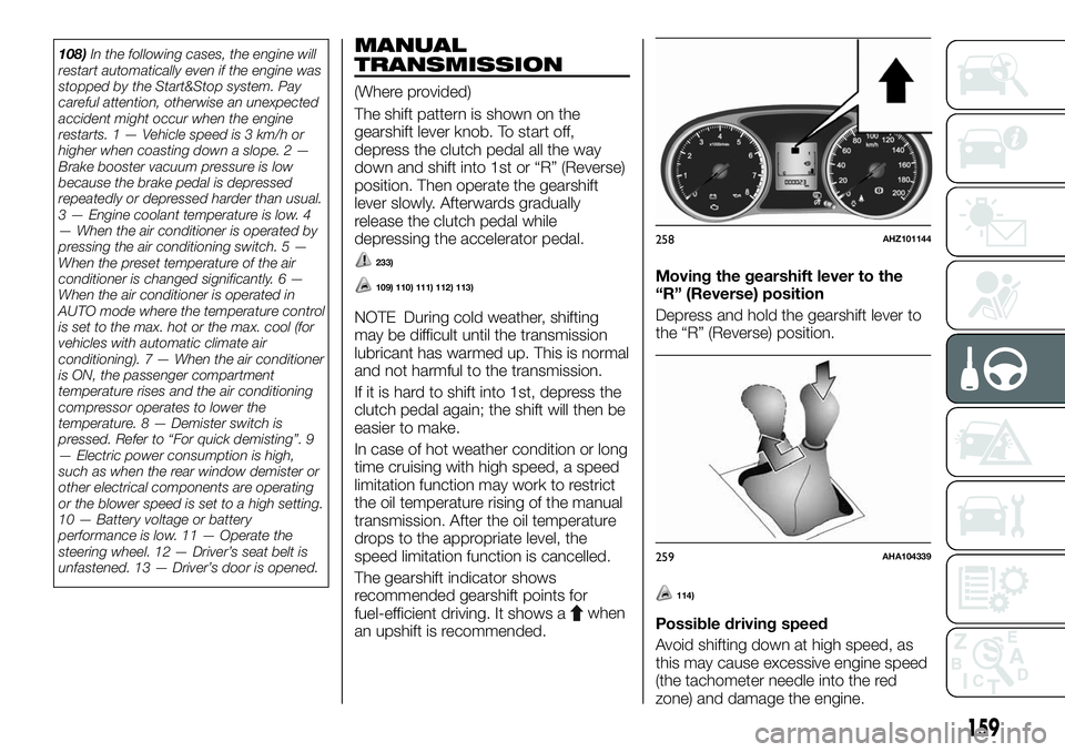 FIAT FULLBACK 2018  Owner handbook (in English) 108)In the following cases, the engine will
restart automatically even if the engine was
stopped by the Start&Stop system. Pay
careful attention, otherwise an unexpected
accident might occur when the 