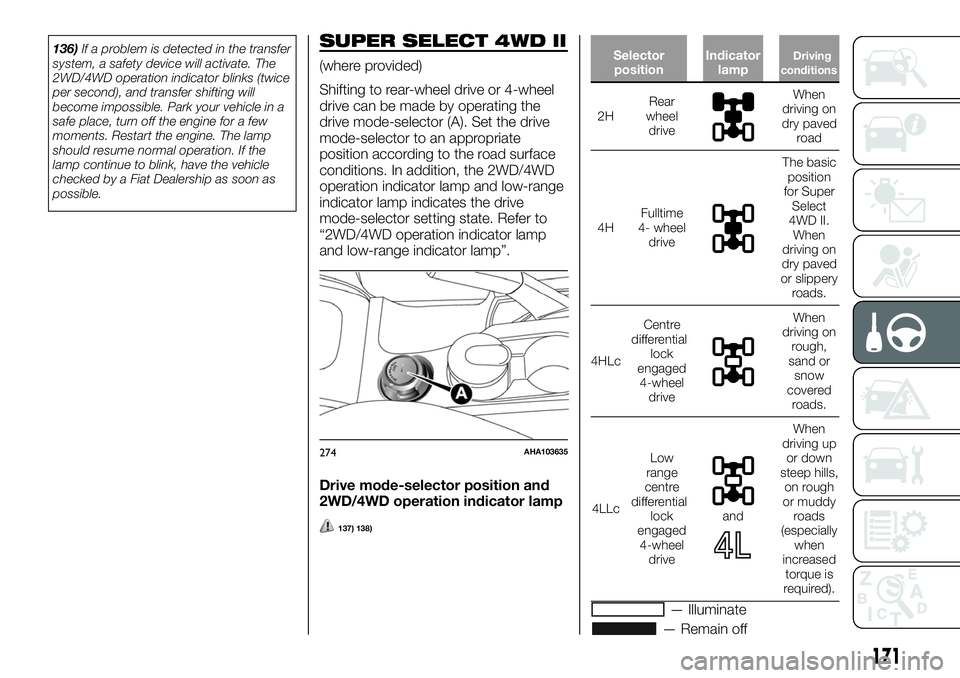 FIAT FULLBACK 2018  Owner handbook (in English) 136)If a problem is detected in the transfer
system, a safety device will activate. The
2WD/4WD operation indicator blinks (twice
per second), and transfer shifting will
become impossible. Park your v