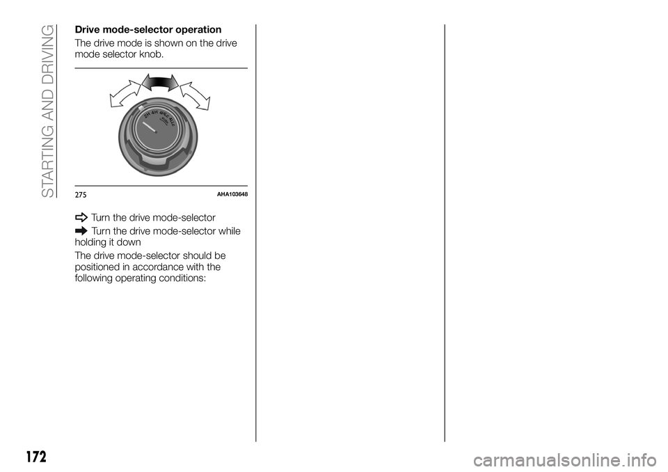 FIAT FULLBACK 2018 Owner handbook (in English) Drive mode-selector operation
The drive mode is shown on the drive
mode selector knob.
Turn the drive mode-selector
Turn the drive mode-selector while
holding it down
The drive mode-selector should be FIAT FULLBACK 2018 Owner handbook (in English) Drive mode-selector operation
The drive mode is shown on the drive
mode selector knob.
Turn the drive mode-selector
Turn the drive mode-selector while
holding it down
The drive mode-selector should be