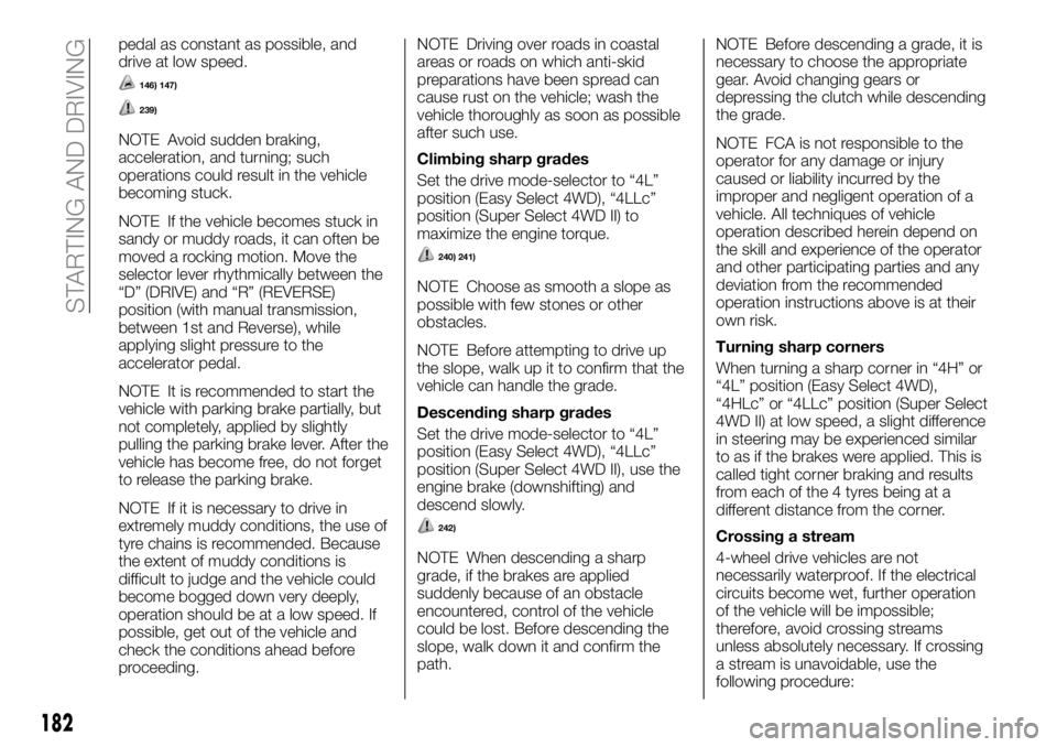 FIAT FULLBACK 2018  Owner handbook (in English) pedal as constant as possible, and
drive at low speed.
146) 147)
239)
NOTE Avoid sudden braking,
acceleration, and turning; such
operations could result in the vehicle
becoming stuck.
NOTE If the vehi