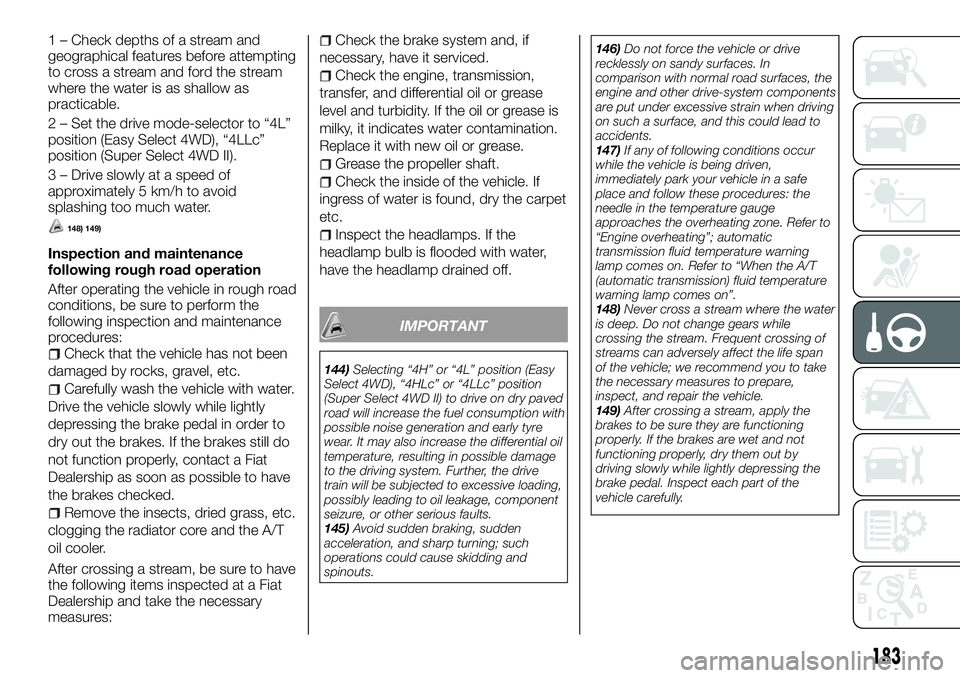 FIAT FULLBACK 2018 Owner handbook (in English) 1 – Check depths of a stream and
geographical features before attempting
to cross a stream and ford the stream
where the water is as shallow as
practicable.
2 – Set the drive mode-selector to “4 FIAT FULLBACK 2018 Owner handbook (in English) 1 – Check depths of a stream and
geographical features before attempting
to cross a stream and ford the stream
where the water is as shallow as
practicable.
2 – Set the drive mode-selector to “4
