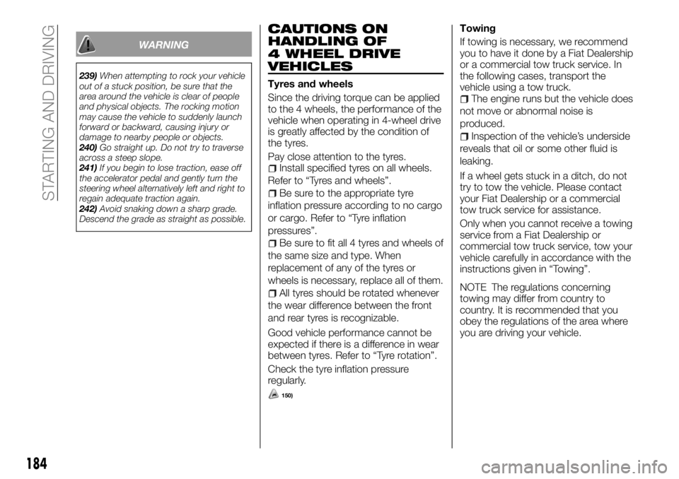 FIAT FULLBACK 2018  Owner handbook (in English) WARNING
239)When attempting to rock your vehicle
out of a stuck position, be sure that the
area around the vehicle is clear of people
and physical objects. The rocking motion
may cause the vehicle to 