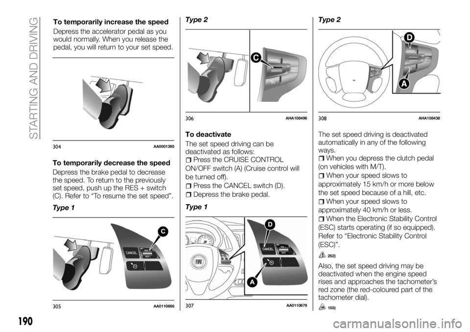 FIAT FULLBACK 2018 Owner handbook (in English) To temporarily decrease the speed
Depress the brake pedal to decrease
the speed. To return to the previously
set speed, push up the RES + switch
(C). Refer to “To resume the set speed”.
Type 1Type FIAT FULLBACK 2018 Owner handbook (in English) To temporarily decrease the speed
Depress the brake pedal to decrease
the speed. To return to the previously
set speed, push up the RES + switch
(C). Refer to “To resume the set speed”.
Type 1Type