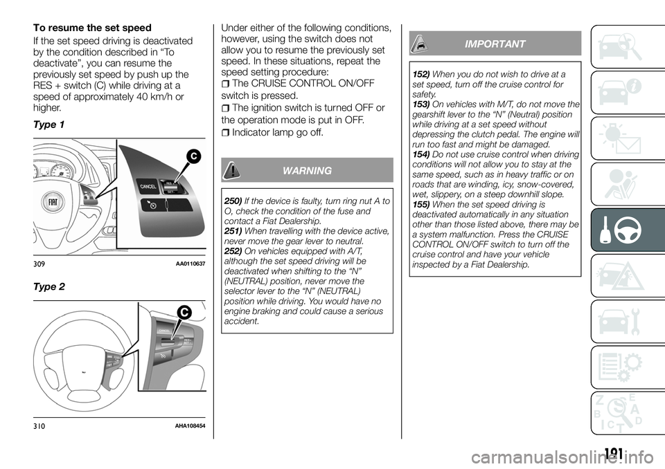 FIAT FULLBACK 2018  Owner handbook (in English) To resume the set speed
If the set speed driving is deactivated
by the condition described in “To
deactivate”, you can resume the
previously set speed by push up the
RES + switch (C) while driving