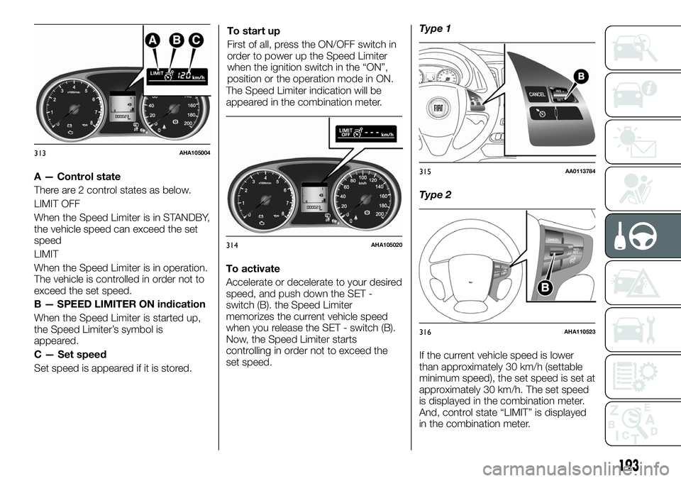 FIAT FULLBACK 2018 Owner handbook (in English) A — Control state
There are 2 control states as below.
LIMIT OFF
When the Speed Limiter is in STANDBY,
the vehicle speed can exceed the set
speed
LIMIT
When the Speed Limiter is in operation.
The ve FIAT FULLBACK 2018 Owner handbook (in English) A — Control state
There are 2 control states as below.
LIMIT OFF
When the Speed Limiter is in STANDBY,
the vehicle speed can exceed the set
speed
LIMIT
When the Speed Limiter is in operation.
The ve
