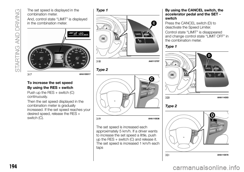 FIAT FULLBACK 2018 Owner handbook (in English) The set speed is displayed in the
combination meter.
And, control state “LIMIT” is displayed
in the combination meter.
To increase the set speed
By using the RES + switch
Push up the RES + switch FIAT FULLBACK 2018 Owner handbook (in English) The set speed is displayed in the
combination meter.
And, control state “LIMIT” is displayed
in the combination meter.
To increase the set speed
By using the RES + switch
Push up the RES + switch