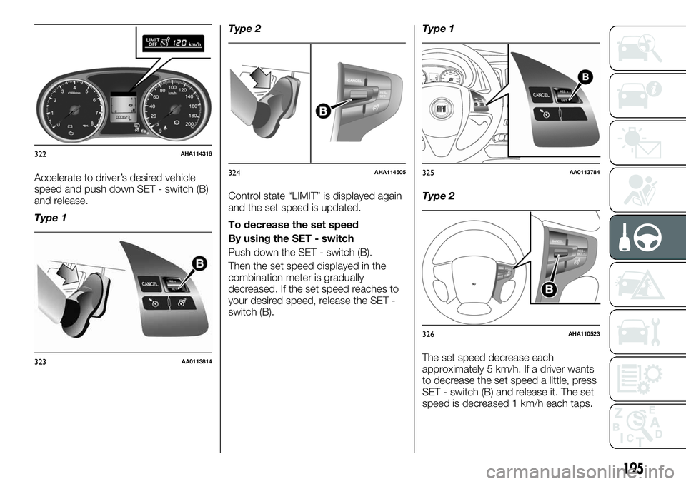 FIAT FULLBACK 2018 Owner handbook (in English) Accelerate to driver’s desired vehicle
speed and push down SET - switch (B)
and release.
Type 1Type 2
Control state “LIMIT” is displayed again
and the set speed is updated.
To decrease the set s FIAT FULLBACK 2018 Owner handbook (in English) Accelerate to driver’s desired vehicle
speed and push down SET - switch (B)
and release.
Type 1Type 2
Control state “LIMIT” is displayed again
and the set speed is updated.
To decrease the set s