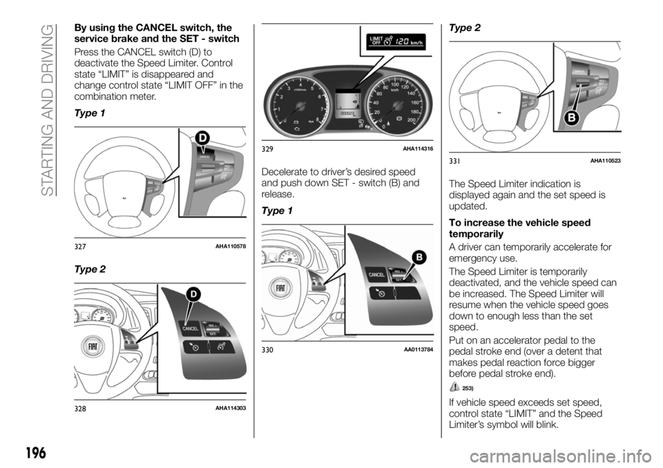 FIAT FULLBACK 2018 Owner handbook (in English) By using the CANCEL switch, the
service brake and the SET - switch
Press the CANCEL switch (D) to
deactivate the Speed Limiter. Control
state “LIMIT” is disappeared and
change control state “LIM FIAT FULLBACK 2018 Owner handbook (in English) By using the CANCEL switch, the
service brake and the SET - switch
Press the CANCEL switch (D) to
deactivate the Speed Limiter. Control
state “LIMIT” is disappeared and
change control state “LIM