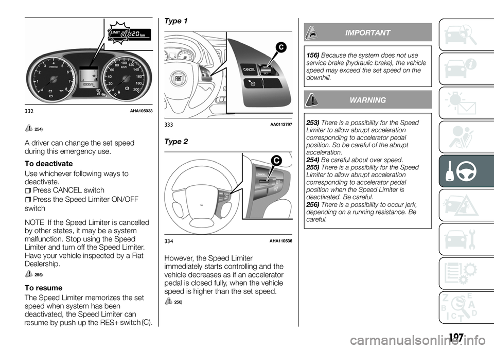 FIAT FULLBACK 2018 Owner handbook (in English) 254)
A driver can change the set speed
during this emergency use.
To deactivate
Use whichever following ways to
deactivate.
Press CANCEL switch
Press the Speed Limiter ON/OFF
switch
NOTE If the Speed FIAT FULLBACK 2018 Owner handbook (in English) 254)
A driver can change the set speed
during this emergency use.
To deactivate
Use whichever following ways to
deactivate.
Press CANCEL switch
Press the Speed Limiter ON/OFF
switch
NOTE If the Speed