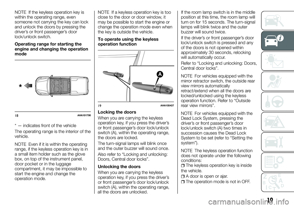 FIAT FULLBACK 2018  Owner handbook (in English) NOTE If the keyless operation key is
within the operating range, even
someone not carrying the key can lock
and unlock the doors by pressing the
driver’s or front passenger’s door
lock/unlock swit