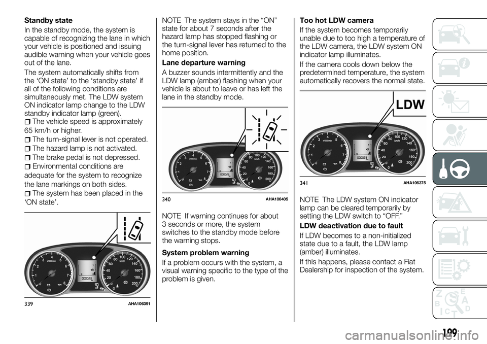 FIAT FULLBACK 2018 Owner handbook (in English) Standby state
In the standby mode, the system is
capable of recognizing the lane in which
your vehicle is positioned and issuing
audible warning when your vehicle goes
out of the lane.
The system auto FIAT FULLBACK 2018 Owner handbook (in English) Standby state
In the standby mode, the system is
capable of recognizing the lane in which
your vehicle is positioned and issuing
audible warning when your vehicle goes
out of the lane.
The system auto