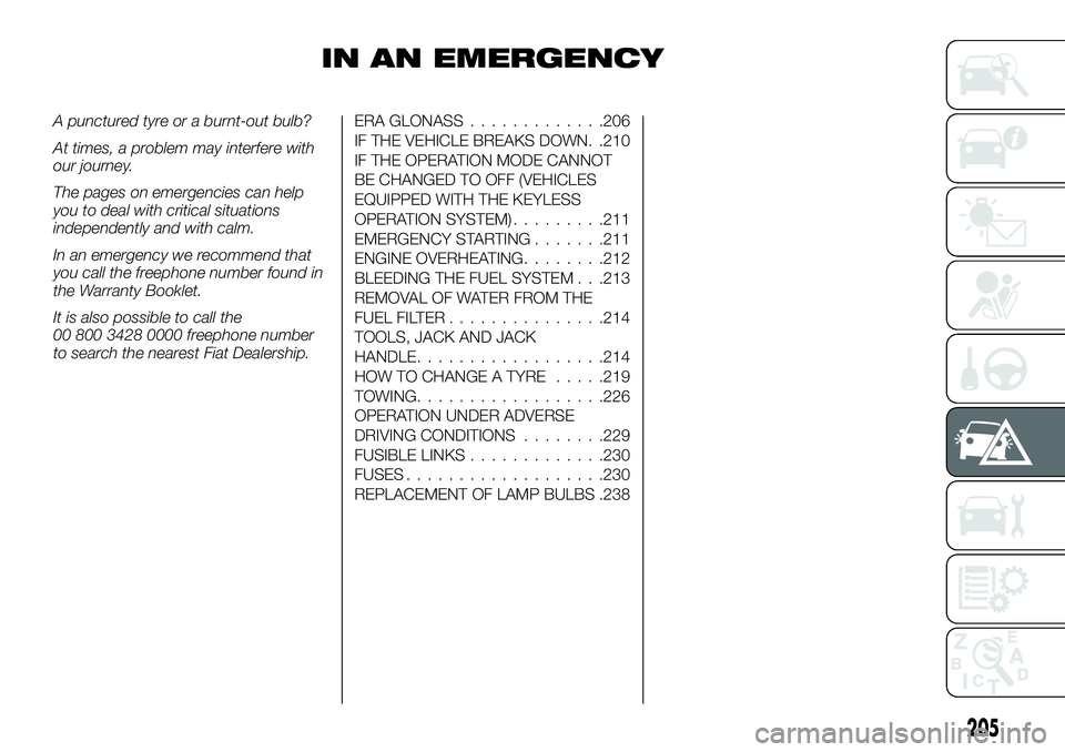 FIAT FULLBACK 2018 Owner handbook (in English) IN AN EMERGENCY
A punctured tyre or a burnt-out bulb?
At times, a problem may interfere with
our journey.
The pages on emergencies can help
you to deal with critical situations
independently and with FIAT FULLBACK 2018 Owner handbook (in English) IN AN EMERGENCY
A punctured tyre or a burnt-out bulb?
At times, a problem may interfere with
our journey.
The pages on emergencies can help
you to deal with critical situations
independently and with
