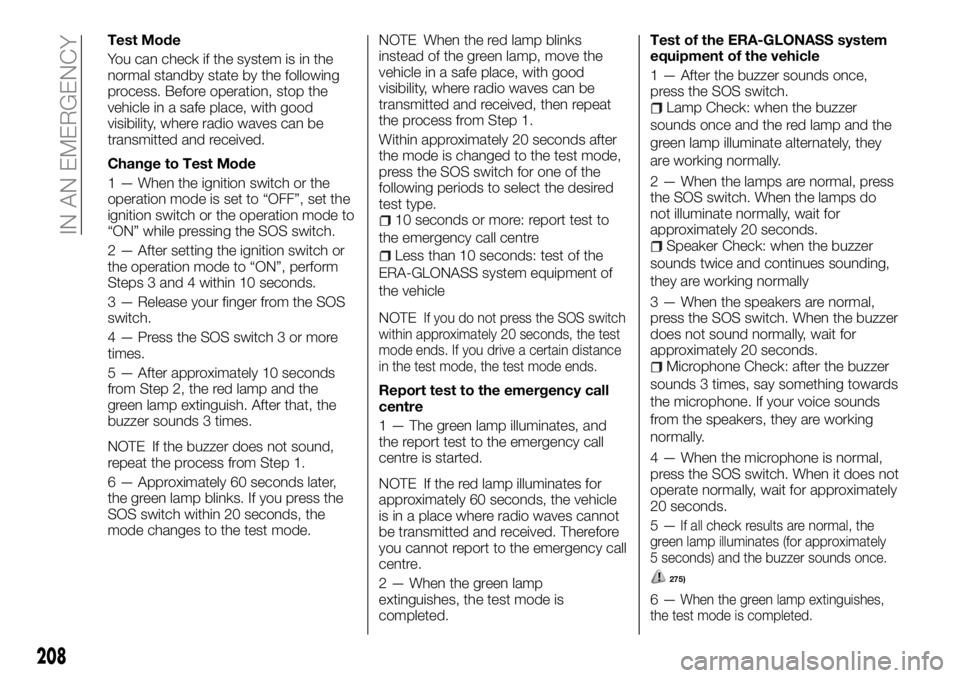 FIAT FULLBACK 2018 Owner handbook (in English) Test Mode
You can check if the system is in the
normal standby state by the following
process. Before operation, stop the
vehicle in a safe place, with good
visibility, where radio waves can be
transm FIAT FULLBACK 2018 Owner handbook (in English) Test Mode
You can check if the system is in the
normal standby state by the following
process. Before operation, stop the
vehicle in a safe place, with good
visibility, where radio waves can be
transm