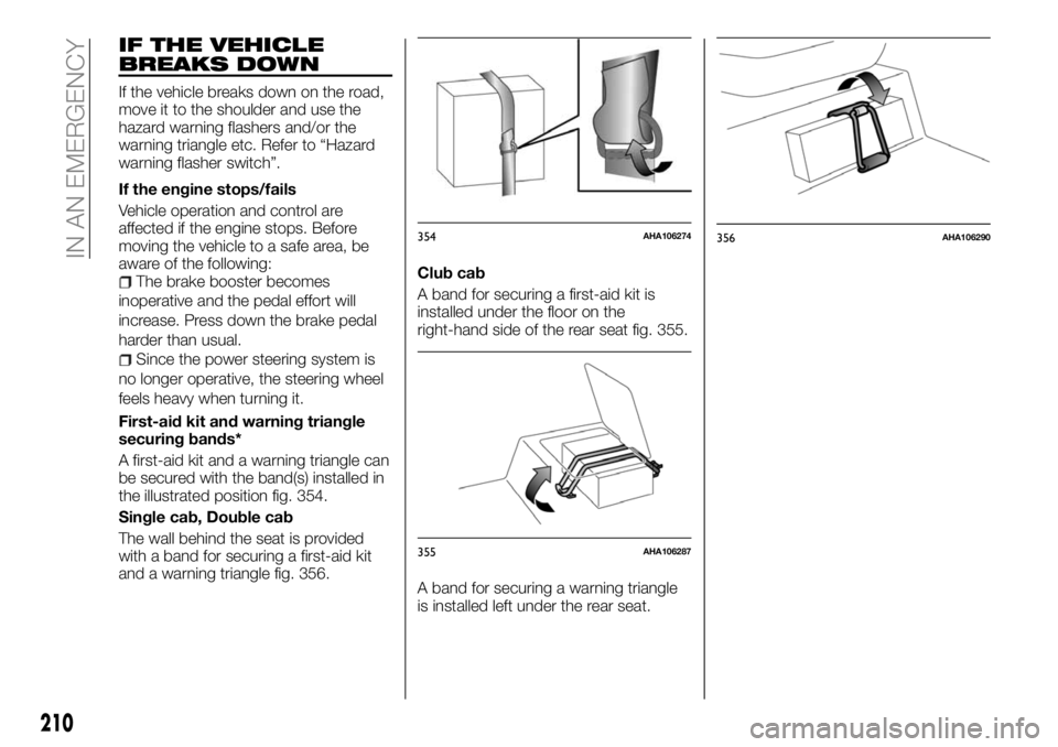 FIAT FULLBACK 2018 Owner handbook (in English) IF THE VEHICLE
BREAKS DOWN
If the vehicle breaks down on the road,
move it to the shoulder and use the
hazard warning flashers and/or the
warning triangle etc. Refer to “Hazard
warning flasher switc FIAT FULLBACK 2018 Owner handbook (in English) IF THE VEHICLE
BREAKS DOWN
If the vehicle breaks down on the road,
move it to the shoulder and use the
hazard warning flashers and/or the
warning triangle etc. Refer to “Hazard
warning flasher switc