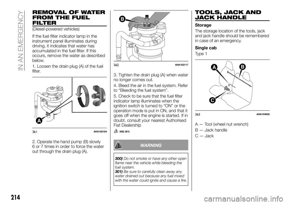 FIAT FULLBACK 2018  Owner handbook (in English) REMOVAL OF WATER
FROM THE FUEL
FILTER
(Diesel-powered vehicles)
If the fuel filter indicator lamp in the
instrument panel illuminates during
driving, it indicates that water has
accumulated in the fue