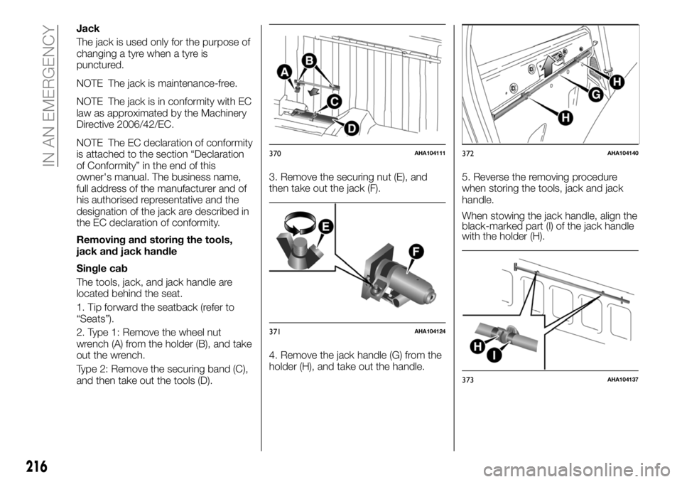 FIAT FULLBACK 2018 Owner handbook (in English) Jack
The jack is used only for the purpose of
changing a tyre when a tyre is
punctured.
NOTE The jack is maintenance-free.
NOTE The jack is in conformity with EC
law as approximated by the Machinery
D FIAT FULLBACK 2018 Owner handbook (in English) Jack
The jack is used only for the purpose of
changing a tyre when a tyre is
punctured.
NOTE The jack is maintenance-free.
NOTE The jack is in conformity with EC
law as approximated by the Machinery
D