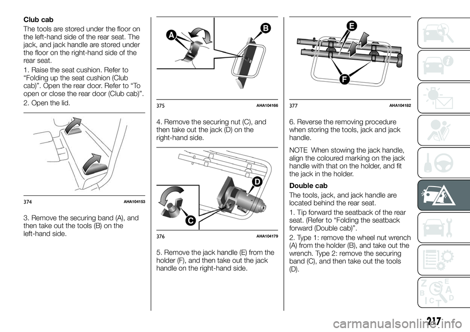 FIAT FULLBACK 2018 Owner handbook (in English) Club cab
The tools are stored under the floor on
the left-hand side of the rear seat. The
jack, and jack handle are stored under
the floor on the right-hand side of the
rear seat.
1. Raise the seat cu FIAT FULLBACK 2018 Owner handbook (in English) Club cab
The tools are stored under the floor on
the left-hand side of the rear seat. The
jack, and jack handle are stored under
the floor on the right-hand side of the
rear seat.
1. Raise the seat cu