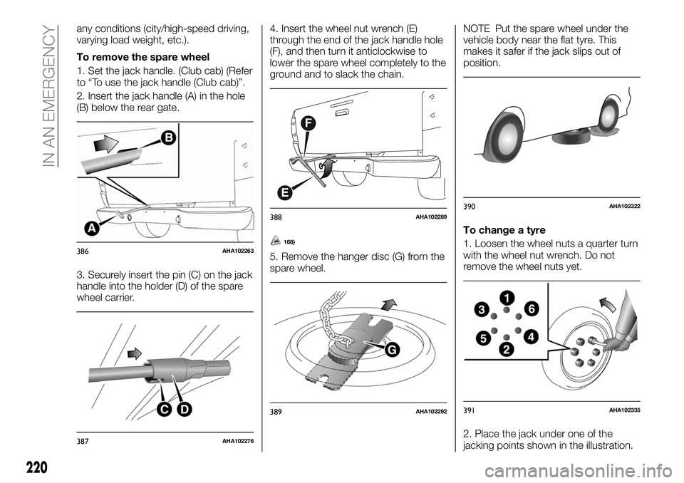 FIAT FULLBACK 2018 Owner handbook (in English) any conditions (city/high-speed driving,
varying load weight, etc.).
To remove the spare wheel
1. Set the jack handle. (Club cab) (Refer
to “To use the jack handle (Club cab)”.
2. Insert the jack FIAT FULLBACK 2018 Owner handbook (in English) any conditions (city/high-speed driving,
varying load weight, etc.).
To remove the spare wheel
1. Set the jack handle. (Club cab) (Refer
to “To use the jack handle (Club cab)”.
2. Insert the jack
