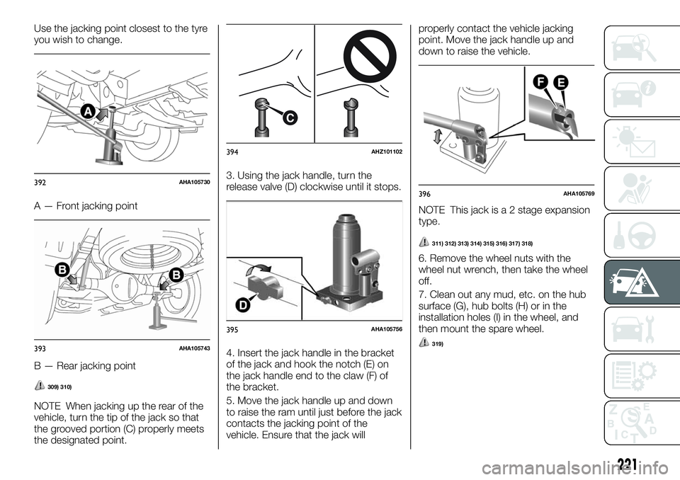 FIAT FULLBACK 2018 Owner handbook (in English) Use the jacking point closest to the tyre
you wish to change.
A — Front jacking point
B — Rear jacking point
309) 310)
NOTE When jacking up the rear of the
vehicle, turn the tip of the jack so tha FIAT FULLBACK 2018 Owner handbook (in English) Use the jacking point closest to the tyre
you wish to change.
A — Front jacking point
B — Rear jacking point
309) 310)
NOTE When jacking up the rear of the
vehicle, turn the tip of the jack so tha