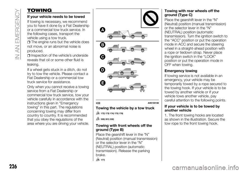 FIAT FULLBACK 2018 Owner handbook (in English) TOWING
If your vehicle needs to be towed
If towing is necessary, we recommend
you to have it done by a Fiat Dealership
or a commercial tow truck service. In
the following cases, transport the
vehicle FIAT FULLBACK 2018 Owner handbook (in English) TOWING
If your vehicle needs to be towed
If towing is necessary, we recommend
you to have it done by a Fiat Dealership
or a commercial tow truck service. In
the following cases, transport the
vehicle