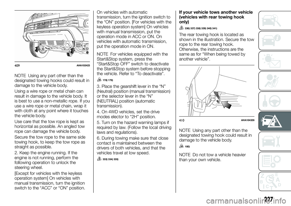 FIAT FULLBACK 2018 Owner handbook (in English) NOTE Using any part other than the
designated towing hooks could result in
damage to the vehicle body.
Using a wire rope or metal chain can
result in damage to the vehicle body. It
is best to use a no FIAT FULLBACK 2018 Owner handbook (in English) NOTE Using any part other than the
designated towing hooks could result in
damage to the vehicle body.
Using a wire rope or metal chain can
result in damage to the vehicle body. It
is best to use a no