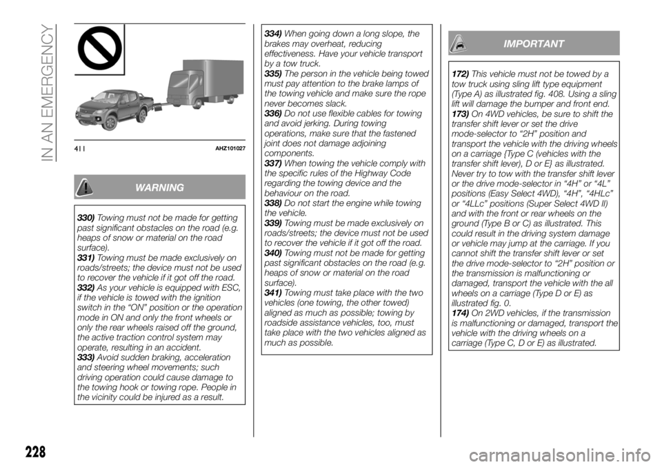 FIAT FULLBACK 2018 Owner handbook (in English) WARNING
330)Towing must not be made for getting
past significant obstacles on the road (e.g.
heaps of snow or material on the road
surface).
331)Towing must be made exclusively on
roads/streets; the d FIAT FULLBACK 2018 Owner handbook (in English) WARNING
330)Towing must not be made for getting
past significant obstacles on the road (e.g.
heaps of snow or material on the road
surface).
331)Towing must be made exclusively on
roads/streets; the d