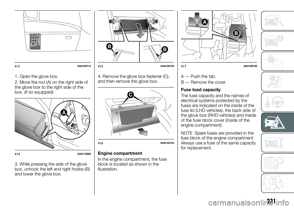 FIAT FULLBACK 2018  Owner handbook (in English) 1. Open the glove box.
2. Move the rod (A) on the right side of
the glove box to the right side of the
box. (if so equipped)
3. While pressing the side of the glove
box, unhook the left and right hook