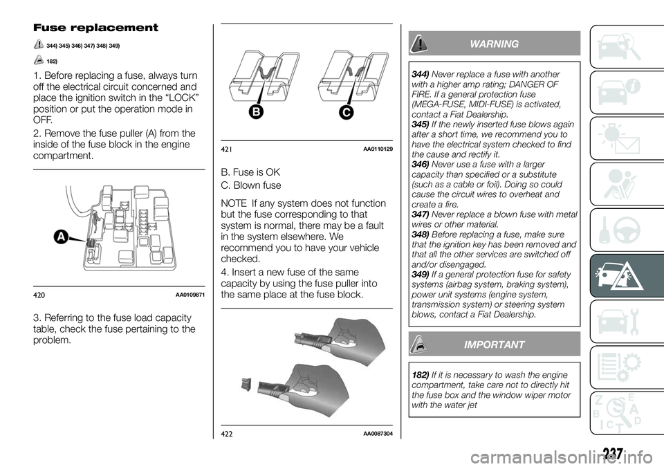 FIAT FULLBACK 2018  Owner handbook (in English) Fuse replacement
344) 345) 346) 347) 348) 349)
182)
1. Before replacing a fuse, always turn
off the electrical circuit concerned and
place the ignition switch in the “LOCK”
position or put the ope