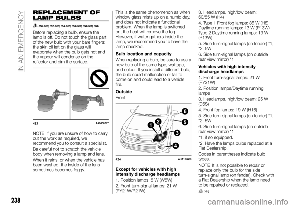 FIAT FULLBACK 2018 Owner handbook (in English) REPLACEMENT OF
LAMP BULBS
350) 351) 352) 353) 354) 355) 356) 357) 358) 359) 360)
Before replacing a bulb, ensure the
lamp is off. Do not touch the glass part
of the new bulb with your bare fingers;
th FIAT FULLBACK 2018 Owner handbook (in English) REPLACEMENT OF
LAMP BULBS
350) 351) 352) 353) 354) 355) 356) 357) 358) 359) 360)
Before replacing a bulb, ensure the
lamp is off. Do not touch the glass part
of the new bulb with your bare fingers;
th