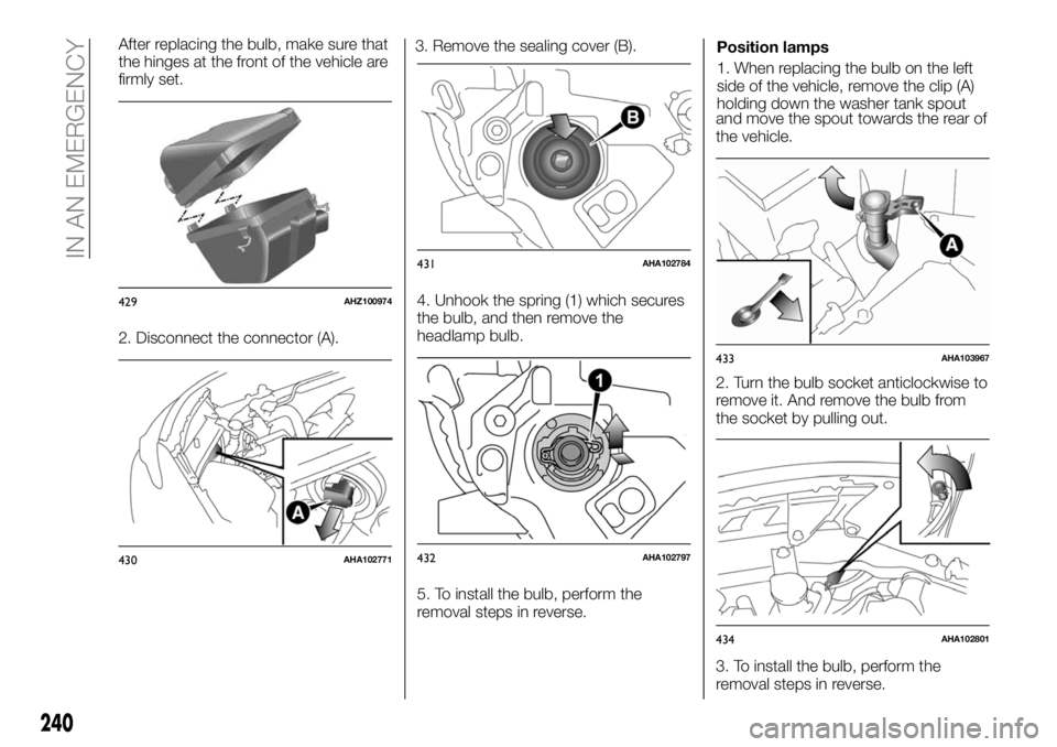 FIAT FULLBACK 2018 Owner handbook (in English) After replacing the bulb, make sure that
the hinges at the front of the vehicle are
firmly set.
2. Disconnect the connector (A).3. Remove the sealing cover (B).
4. Unhook the spring (1) which secures
FIAT FULLBACK 2018 Owner handbook (in English) After replacing the bulb, make sure that
the hinges at the front of the vehicle are
firmly set.
2. Disconnect the connector (A).3. Remove the sealing cover (B).
4. Unhook the spring (1) which secures