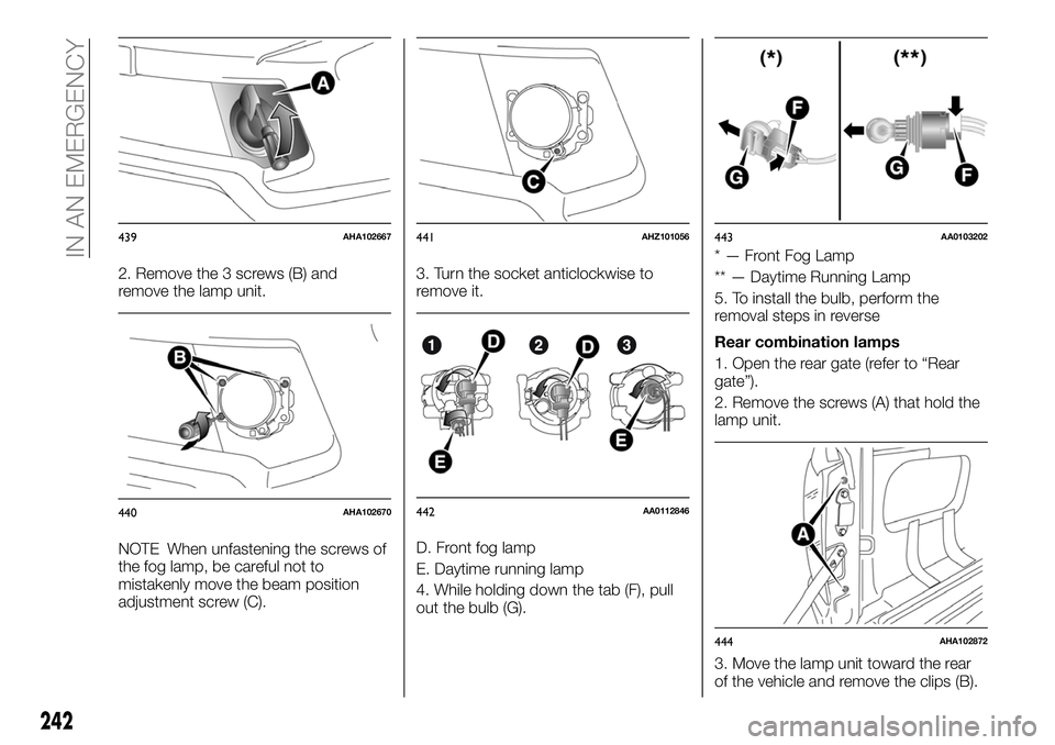 FIAT FULLBACK 2018 Owner handbook (in English) 2. Remove the 3 screws (B) and
remove the lamp unit.
NOTE When unfastening the screws of
the fog lamp, be careful not to
mistakenly move the beam position
adjustment screw (C).3. Turn the socket antic FIAT FULLBACK 2018 Owner handbook (in English) 2. Remove the 3 screws (B) and
remove the lamp unit.
NOTE When unfastening the screws of
the fog lamp, be careful not to
mistakenly move the beam position
adjustment screw (C).3. Turn the socket antic