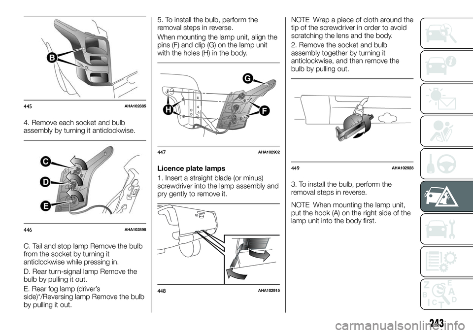 FIAT FULLBACK 2018 Owner handbook (in English) 4. Remove each socket and bulb
assembly by turning it anticlockwise.
C. Tail and stop lamp Remove the bulb
from the socket by turning it
anticlockwise while pressing in.
D. Rear turn-signal lamp Remov FIAT FULLBACK 2018 Owner handbook (in English) 4. Remove each socket and bulb
assembly by turning it anticlockwise.
C. Tail and stop lamp Remove the bulb
from the socket by turning it
anticlockwise while pressing in.
D. Rear turn-signal lamp Remov